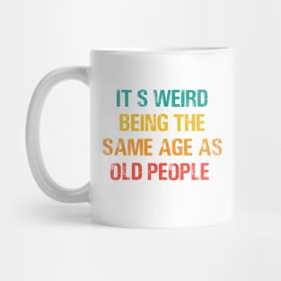 It's Weird Being The Same Age As Old People Retro Sarcastic Mug